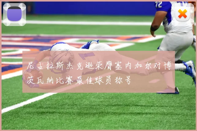 尼古拉斯杰克逊荣膺塞内加尔对博茨瓦纳比赛最佳球员称号